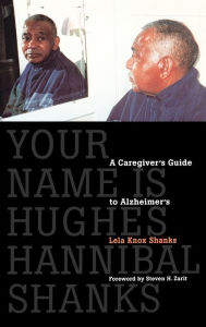 Title: Your Name Is Hughes Hannibal Shanks: A Caregiver's Guide to Alzheimer's, Author: Lela Knox Shanks