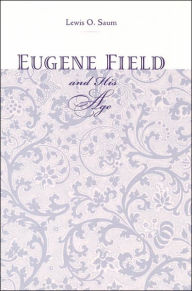 Title: Eugene Field and His Age, Author: Lewis O. Saum