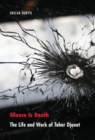 Title: Silence Is Death: The Life and Work of Tahar Djaout, Author: Julija Sukys