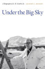 Under the Big Sky: A Biography of A. B. Guthrie Jr.