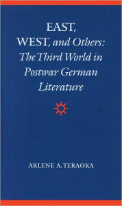 Title: East, West, and Others: The Third World in Postwar German Literature, Author: Arlene A. Teraoka