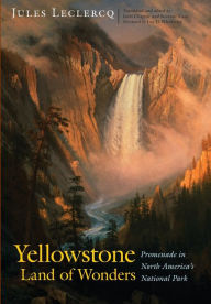 Title: Yellowstone, Land of Wonders: Promenade in North America's National Park, Author: Jules Leclercq