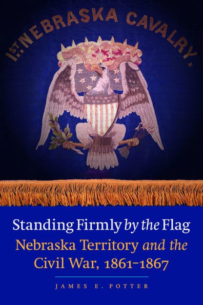 Standing Firmly by the Flag: Nebraska Territory and the Civil War, 1861-1867