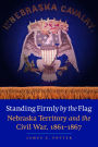 Standing Firmly by the Flag: Nebraska Territory and the Civil War, 1861-1867