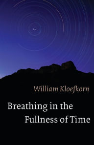 Title: Breathing in the Fullness of Time, Author: William Kloefkorn