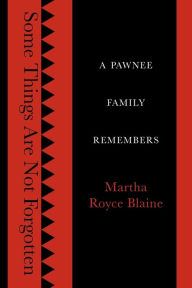 Title: Some Things Are Not Forgotten: A Pawnee Family Remembers, Author: Martha Royce Blaine