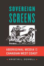 Sovereign Screens: Aboriginal Media on the Canadian West Coast