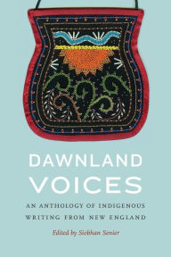 Title: Dawnland Voices: An Anthology of Indigenous Writing from New England, Author: Siobhan Senier