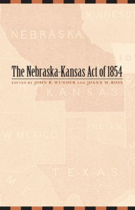 Title: The Nebraska-Kansas Act of 1854 / Edition 1, Author: John R. Wunder