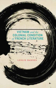 Title: Vietnam and the Colonial Condition of French Literature, Author: Leslie Barnes