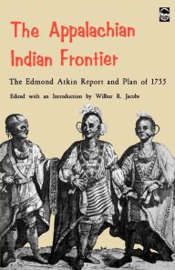 Title: The Appalachian Indian Frontier: Edmond Atkin Report and Plan of 1755, Author: Edmond Atkin