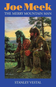 Title: Joe Meek: The Merry Mountain Man, A Biography, Author: Stanley Vestal