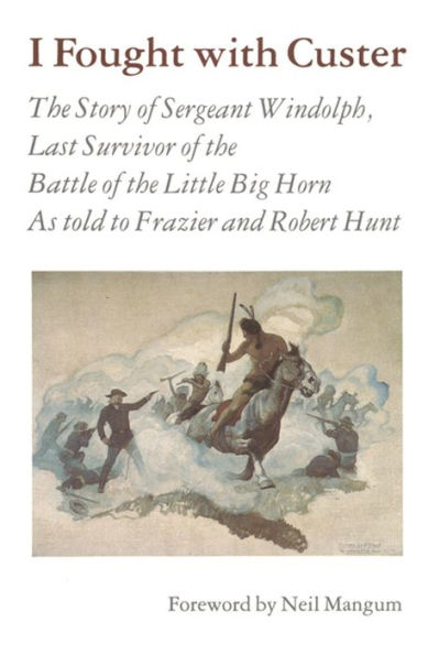 I Fought With Custer: The Story of Sergeant Windolph, Last Survivor of the Battle of the Little Big Horn