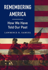 Title: Remembering America: How We Have Told Our Past, Author: Lawrence R. Samuel