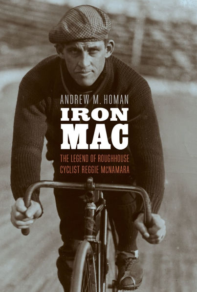 Iron Mac: The Legend of Roughhouse Cyclist Reggie McNamara