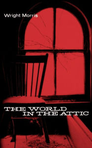 Title: The World in the Attic, Author: Wright Morris
