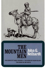 Title: The Mountain Men (Volume 1 of A Cycle of the West), Author: John G. Neihardt