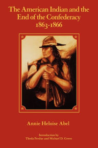 Title: The American Indian and the End of the Confederacy, 1863-1866, Author: Annie Heloise Abel