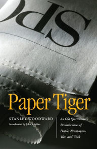 Title: Paper Tiger: An Old Sportswriter's Reminiscences of People, Newspapers, War, and Work, Author: Stanley Woodward