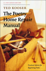Title: The Poetry Home Repair Manual: Practical Advice for Beginning Poets / Edition 1, Author: Ted Kooser
