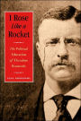 I Rose Like a Rocket: The Political Education of Theodore Roosevelt