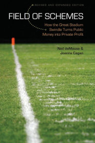 Title: Field of Schemes: How the Great Stadium Swindle Turns Public Money into Private Profit, Revised and Expanded Edition / Edition 2, Author: Neil deMause