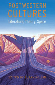Title: Postwestern Cultures: Literature, Theory, Space, Author: Susan Kollin