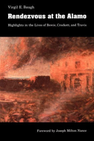 Title: Rendezvous at the Alamo: Highlights in the Lives of Bowie, Crockett, and Travis, Author: Virgil E. Baugh