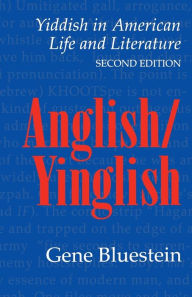 Title: Anglish/Yinglish: Yiddish in American Life and Literature, Second Edition, Author: Gene Bluestein