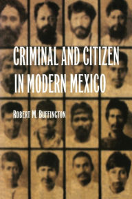 Title: Criminal and Citizen in Modern Mexico / Edition 1, Author: Robert M. Buffington