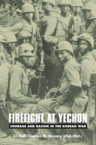 Title: Firefight at Yechon: Courage and Racism in the Korean War, Author: CHARLES M. Bussey