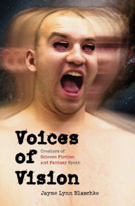 Title: Voices of Vision: Creators of Science Fiction and Fantasy Speak, Author: Jayme Lynn Blaschke