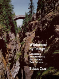 Title: Wilderness by Design: Landscape Architecture and the National Park Service, Author: Ethan Carr