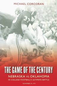Title: The Game of the Century: Nebraska vs. Oklahoma in College Football's Ultimate Battle, Author: Michael Corcoran