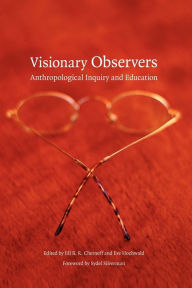Title: Visionary Observers: Anthropological Inquiry and Education, Author: Jill B. R. Cherneff