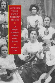 Title: Listening to Our Grandmothers' Stories: The Bloomfield Academy for Chickasaw Females, 1852-1949, Author: Amanda J. Cobb-Greetham