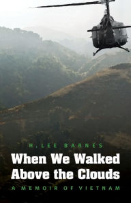 Title: When We Walked Above the Clouds: A Memoir of Vietnam, Author: H. Lee Barnes