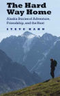 The Hard Way Home: Alaska Stories of Adventure, Friendship, and the Hunt