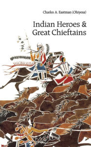 Title: Indian Heroes and Great Chieftains, Author: Charles A. Eastman