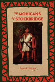 Title: The Mohicans of Stockbridge, Author: Patrick Frazier