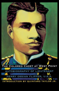 Title: The Colored Cadet at West Point: Autobiography of Lieutenant Henry Ossian Flipper, U. S. A., First Graduate of Color from the U. S. Military Academy, Author: Henry Ossian Flipper