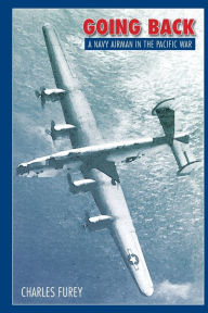 Title: Going Back: A Navy Airman in the Pacific War, Author: Charles Furey