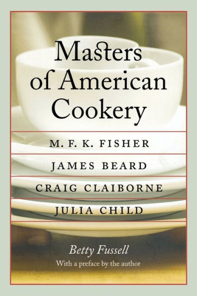 Masters of American Cookery: M. F. K. Fisher, James Andrews Beard, Raymond Craig Claiborne, Julia Child
