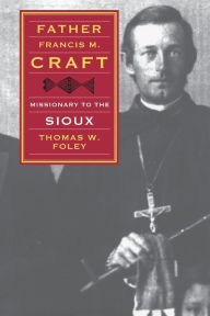 Title: Father Francis M. Craft, Missionary to the Sioux, Author: Thomas W. Foley