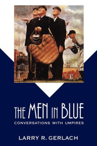 Title: The Men in Blue: Conversations with Umpires, Author: Larry R. Gerlach