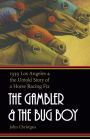 The Gambler and the Bug Boy: 1939 Los Angeles and the Untold Story of a Horse Racing Fix