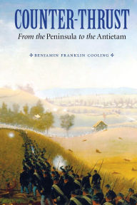 Title: Counter-Thrust: From the Peninsula to the Antietam, Author: Benjamin Franklin Cooling