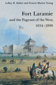 Title: Fort Laramie and the Pageant of the West, 1834-1890, Author: LeRoy R. Hafen