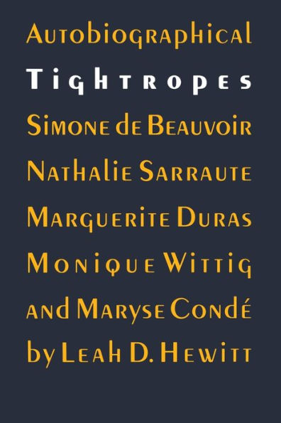 Autobiographical Tightropes: Simone de Beauvoir, Nathalie Sarraute, Marguerite Duras, Monique Wittig, and Maryse Condé