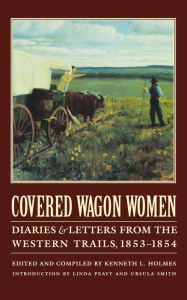 Title: Covered Wagon Women, Volume 6: Diaries and Letters from the Western Trails, 1853-1854, Author: Kenneth L. Holmes